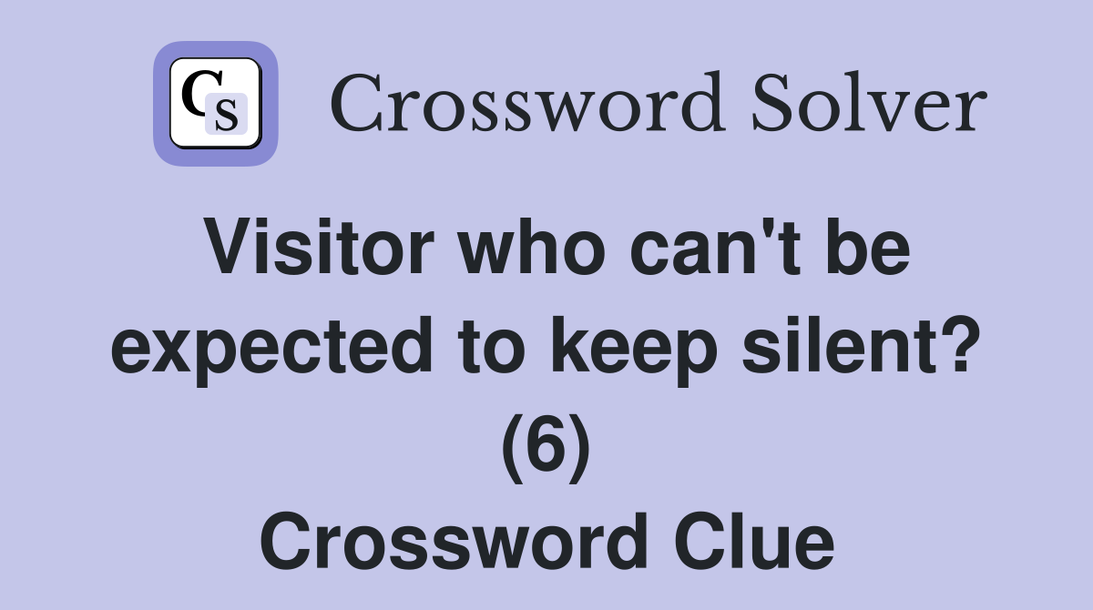 Visitor who can't be expected to keep silent? (6) Crossword Clue